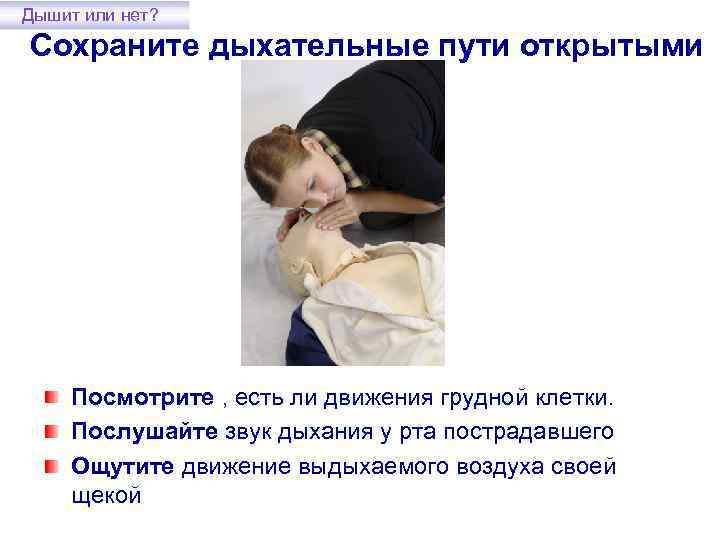 Дышит или нет? Сохраните дыхательные пути открытыми Посмотрите , есть ли движения грудной клетки.