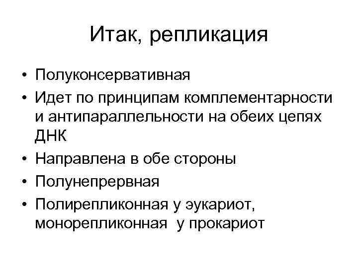 Итак, репликация • Полуконсервативная • Идет по принципам комплементарности и антипараллельности на обеих цепях