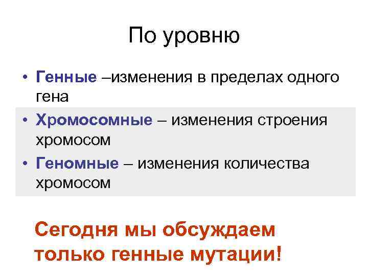 По уровню • Генные –изменения в пределах одного гена • Хромосомные – изменения строения
