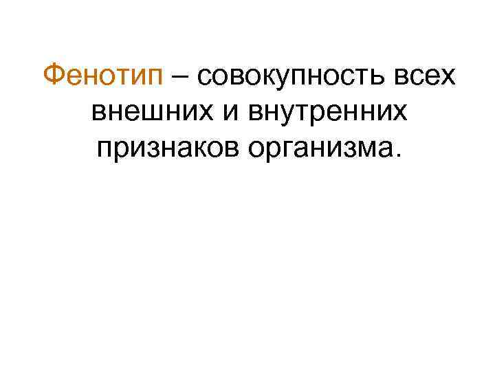 Фенотип это совокупность внешних и внутренних. Совокупность внешних и внутренних признаков. Совокупность внешних признаков организма называется. Совокупность всех внешних и внутренних признаков организма.