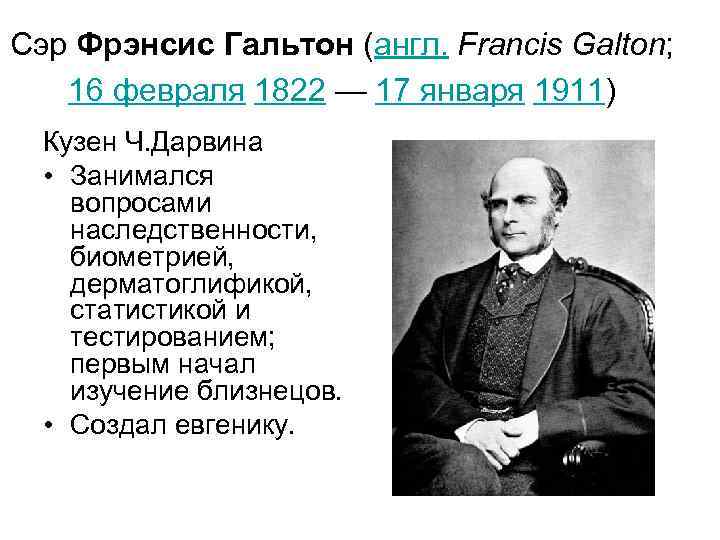 Сэр Фрэнсис Гальтон (англ. Francis Galton; 16 февраля 1822 — 17 января 1911) Кузен