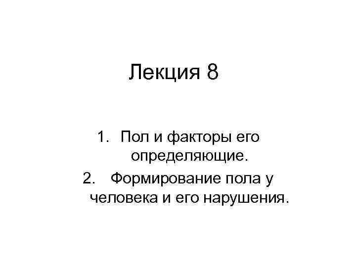 Лекция 8 1. Пол и факторы его определяющие. 2. Формирование пола у человека и