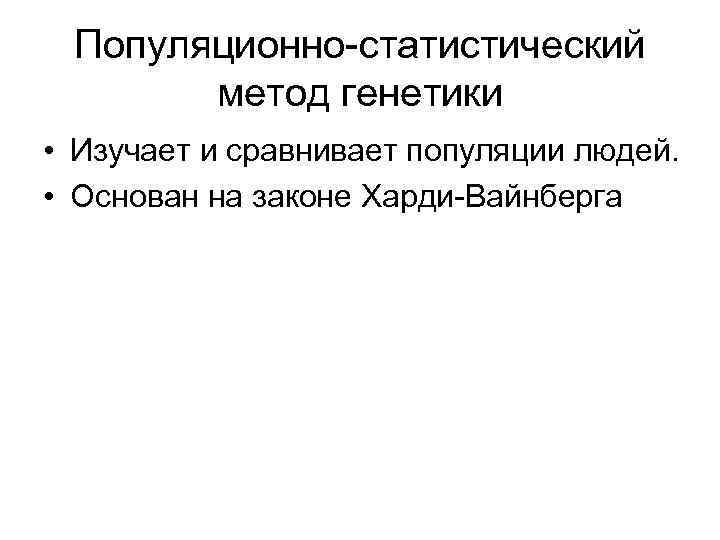 Популяционно-статистический метод генетики • Изучает и сравнивает популяции людей. • Основан на законе Харди-Вайнберга