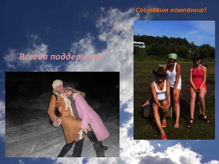 Составим компанию! Всегда поддержим! 