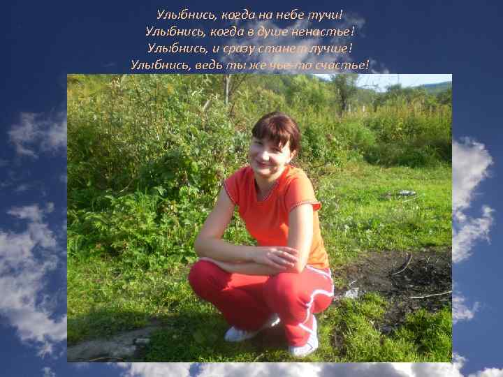 Улыбнись, когда на небе тучи! Улыбнись, когда в душе ненастье! Улыбнись, и сразу станет