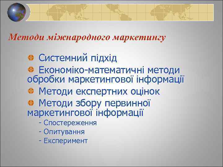 Методи міжнародного маркетингу Системний підхід Економіко-математичні методи обробки маркетингової інформації Методи експертних оцінок Методи