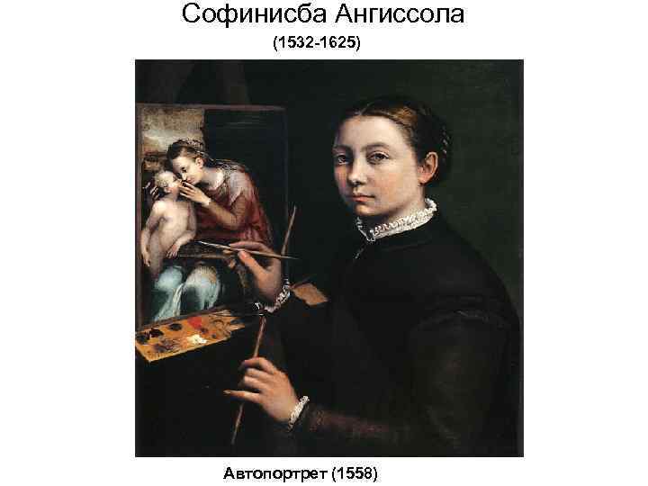 Софинисба Ангиссола (1532 -1625) Автопортрет (1558) 