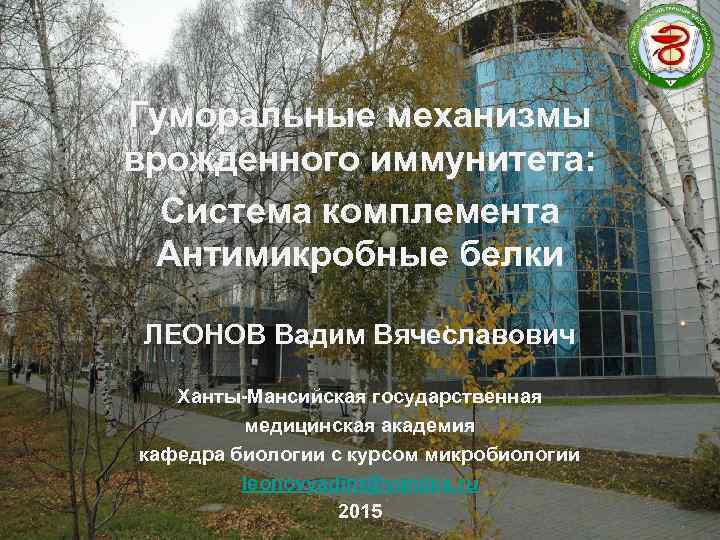 Гуморальные механизмы врожденного иммунитета: Система комплемента Антимикробные белки ЛЕОНОВ Вадим Вячеславович Ханты-Мансийская государственная медицинская