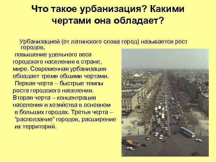 Что такое урбанизация? Какими чертами она обладает? Урбанизацией (от латинского слова город) называется рост