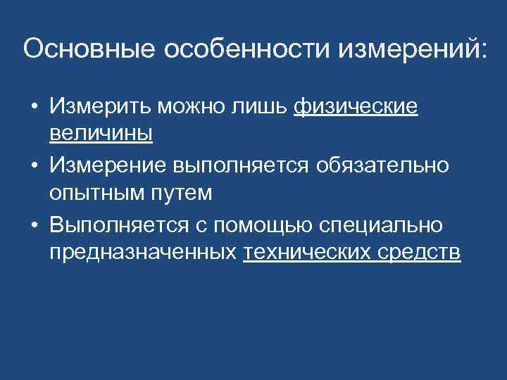 Основные особенности измерений: • Измерить можно лишь физические величины • Измерение выполняется обязательно опытным
