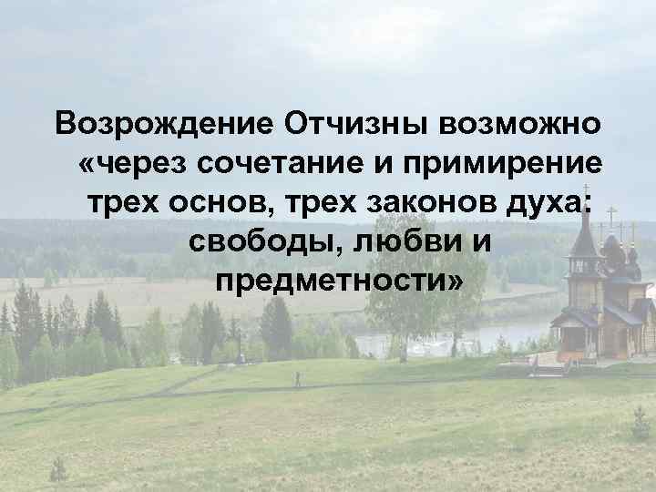 Возрождение Отчизны возможно «через сочетание и примирение трех основ, трех законов духа: свободы, любви