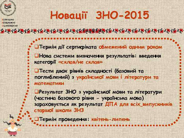 ЗОВНІШНЄ НЕЗАЛЕЖНЕ ОЦІНЮВАННЯ Новації ЗНО-2015 q. Термін дії сертифіката обмежений одним роком q. Нова