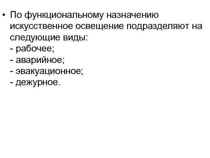  • По функциональному назначению искусственное освещение подразделяют на следующие виды: - рабочее; -