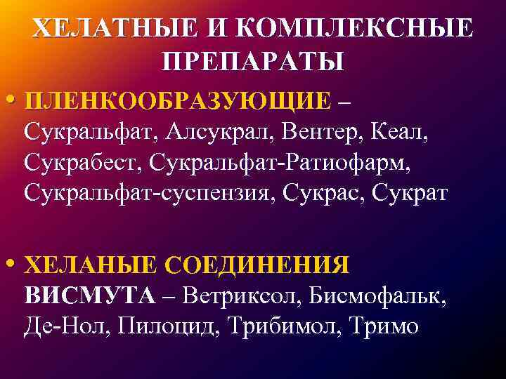 ХЕЛАТНЫЕ И КОМПЛЕКСНЫЕ ПРЕПАРАТЫ • ПЛЕНКООБРАЗУЮЩИЕ – Сукральфат, Алсукрал, Вентер, Кеал, Сукрабест, Сукральфат-Ратиофарм, Сукральфат-суспензия,