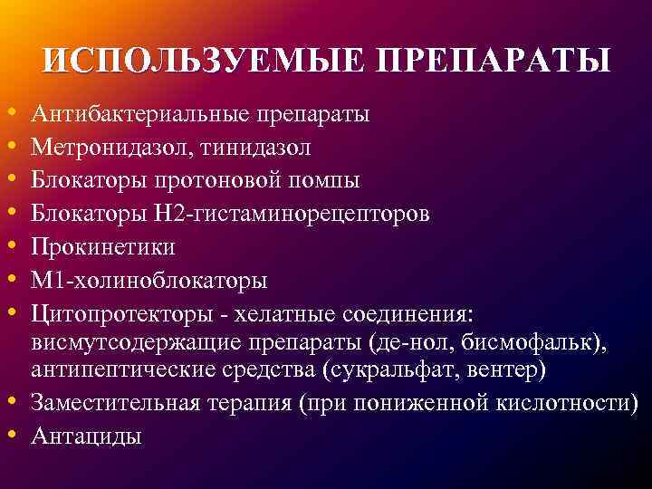 ИСПОЛЬЗУЕМЫЕ ПРЕПАРАТЫ • • • Антибактериальные препараты Метронидазол, тинидазол Блокаторы протоновой помпы Блокаторы Н