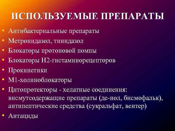 ИСПОЛЬЗУЕМЫЕ ПРЕПАРАТЫ • • Антибактериальные препараты Метронидазол, тинидазол Блокаторы протоновой помпы Блокаторы Н 2