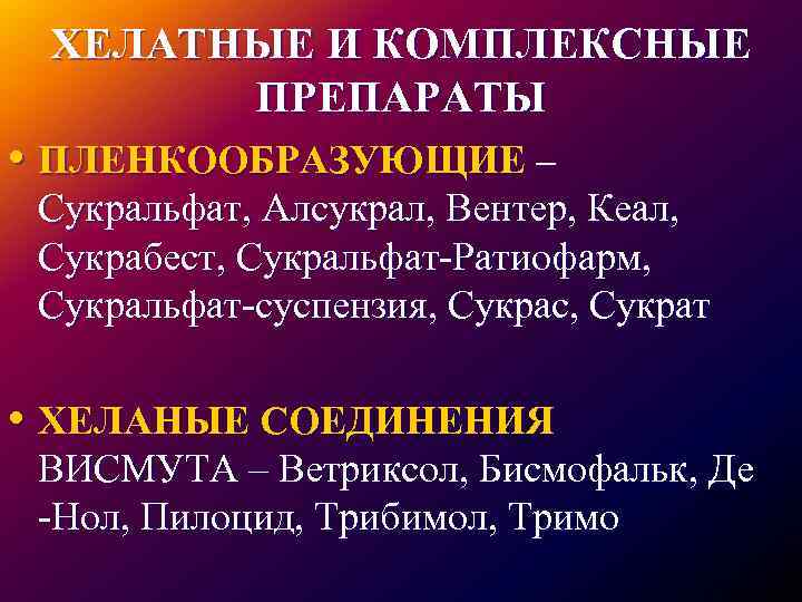 ХЕЛАТНЫЕ И КОМПЛЕКСНЫЕ ПРЕПАРАТЫ • ПЛЕНКООБРАЗУЮЩИЕ – Сукральфат, Алсукрал, Вентер, Кеал, Сукрабест, Сукральфат-Ратиофарм, Сукральфат-суспензия,
