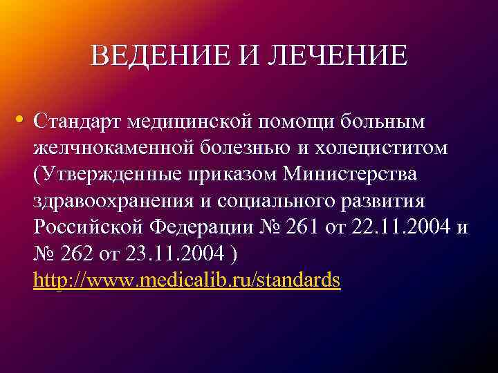 ВЕДЕНИЕ И ЛЕЧЕНИЕ • Стандарт медицинской помощи больным желчнокаменной болезнью и холециститом (Утвержденные приказом