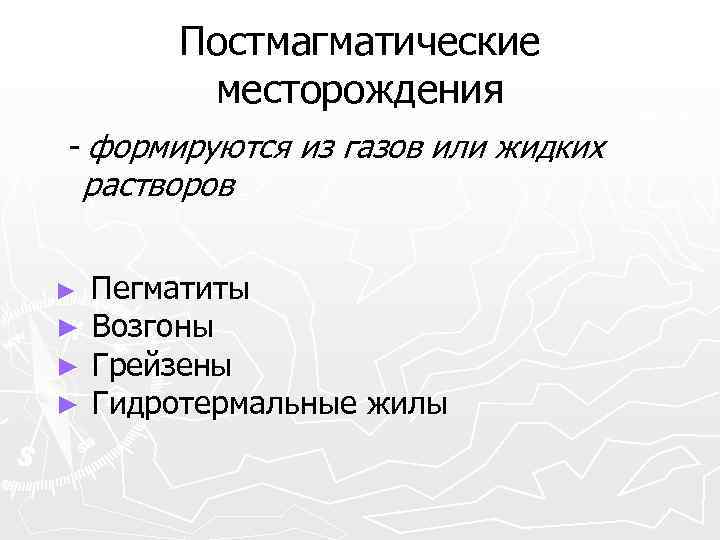 Постмагматические месторождения - формируются из газов или жидких растворов Пегматиты ► Возгоны ► Грейзены