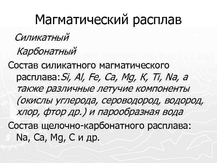 Магматический расплав Силикатный Карбонатный Состав силикатного магматического расплава: Si, Al, Fe, Са, Mg, К,