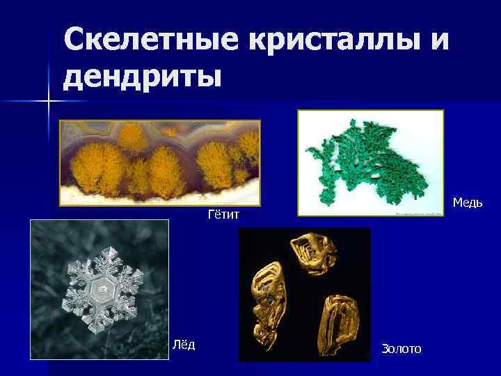 Скелетные кристаллы и дендриты Медь Гётит Лёд Золото 