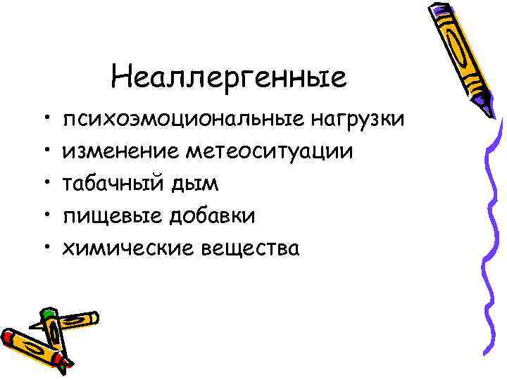 Неаллергенные • • • психоэмоциональные нагрузки изменение метеоситуации табачный дым пищевые добавки химические вещества