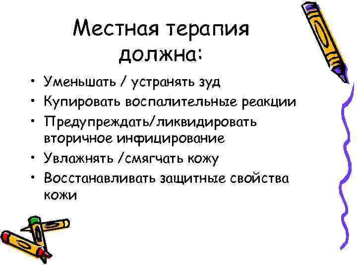 Местная терапия должна: • Уменьшать / устранять зуд • Купировать воспалительные реакции • Предупреждать/ликвидировать