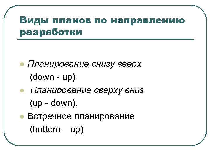 Виды планов по направлению разработки Планирование снизу вверх (down - up) l Планирование сверху