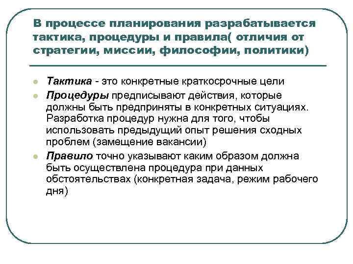 В процессе планирования разрабатывается тактика, процедуры и правила( отличия от стратегии, миссии, философии, политики)