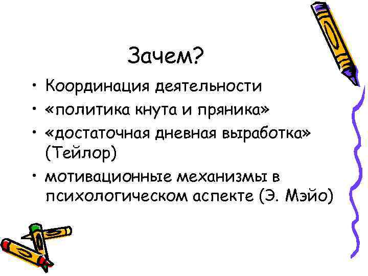 Зачем? • Координация деятельности • «политика кнута и пряника» • «достаточная дневная выработка» (Тейлор)