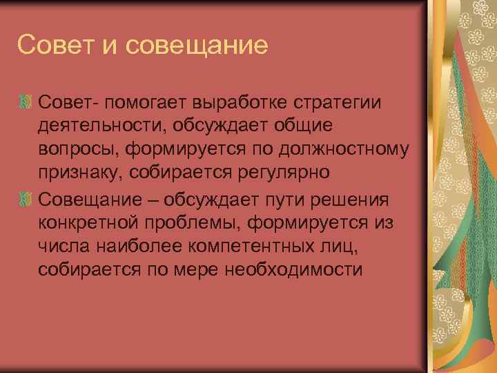 Совет и совещание Совет- помогает выработке стратегии деятельности, обсуждает общие вопросы, формируется по должностному