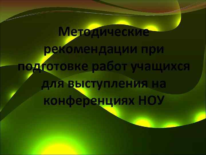 Методические рекомендации при подготовке работ учащихся для выступления на конференциях НОУ 