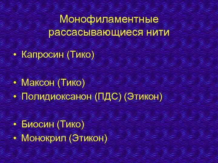 Монофиламентные рассасывающиеся нити • Капросин (Тико) • Максон (Тико) • Полидиоксанон (ПДС) (Этикон) •