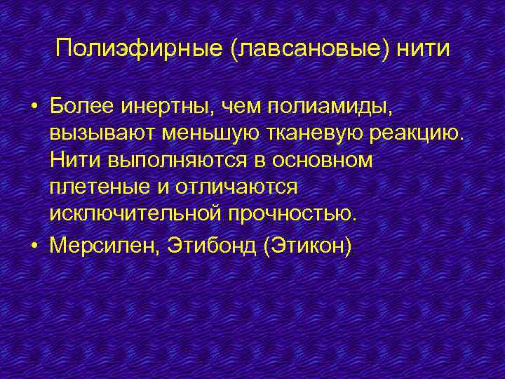 Полиэфирные (лавсановые) нити • Более инертны, чем полиамиды, вызывают меньшую тканевую реакцию. Нити выполняются