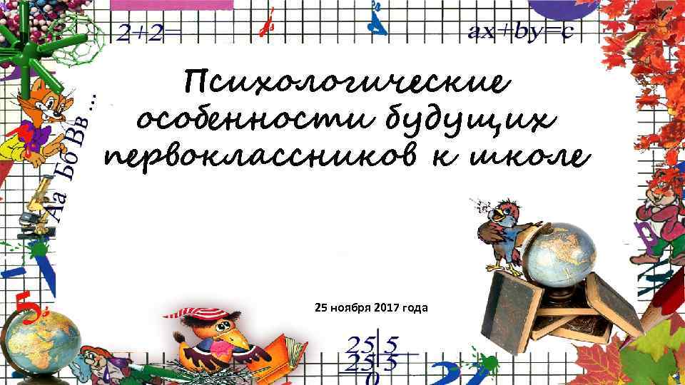 Психологические особенности будущих первоклассников к школе 25 ноября 2017 года 