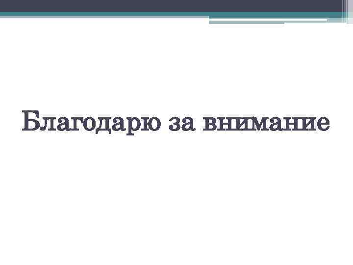 Благодарю за внимание 
