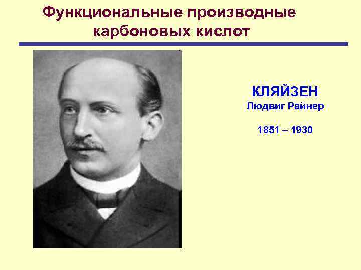 Функциональные производные карбоновых кислот КЛЯЙЗЕН Людвиг Райнер 1851 – 1930 