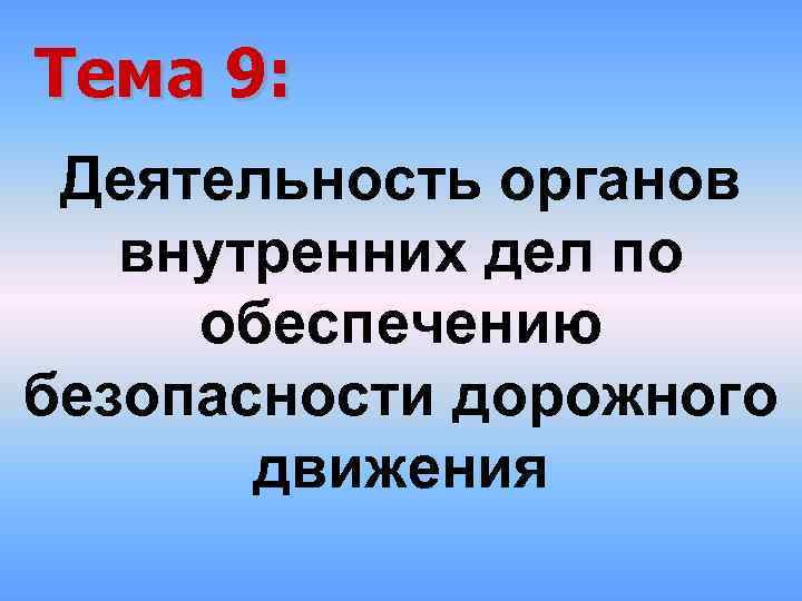 Тема 9: Деятельность органов внутренних дел по обеспечению безопасности дорожного движения 