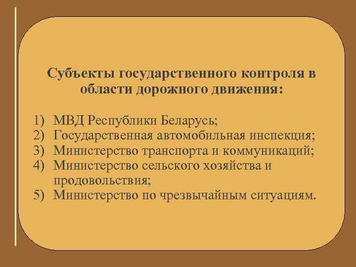 Субъекты государственного контроля в области дорожного движения: 1) 2) 3) 4) МВД Республики Беларусь;