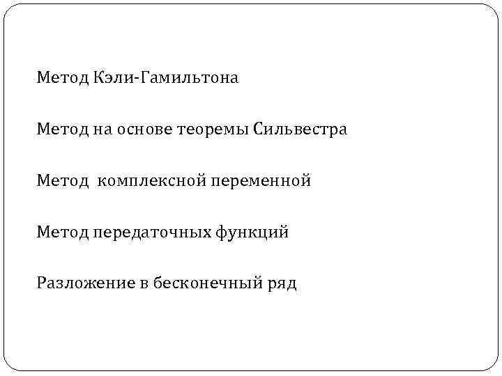 Метод Кэли-Гамильтона Метод на основе теоремы Сильвестра Метод комплексной переменной Метод передаточных функций Разложение