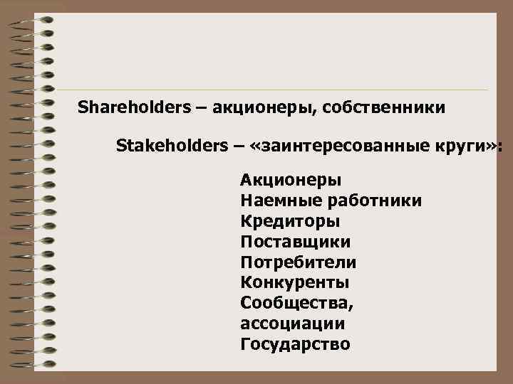 Shareholders – акционеры, собственники Stakeholders – «заинтересованные круги» : Акционеры Наемные работники Кредиторы Поставщики