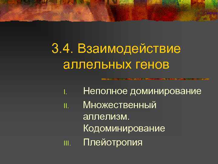 3. 4. Взаимодействие аллельных генов I. II. III. Неполное доминирование Множественный аллелизм. Кодоминирование Плейотропия