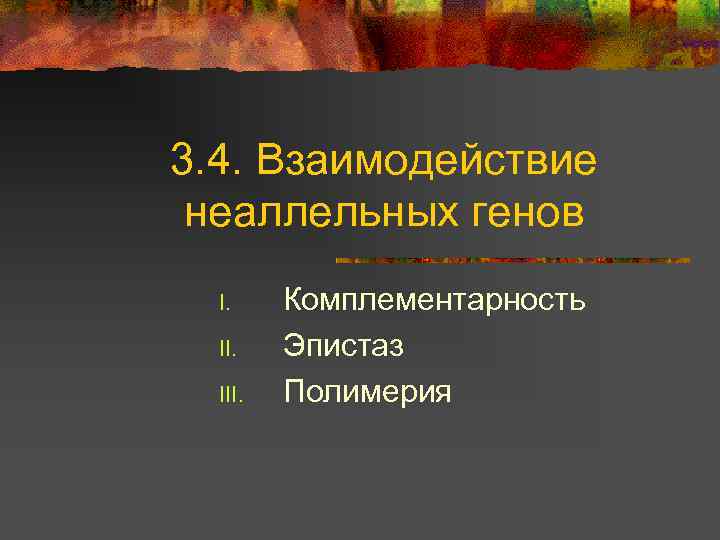 3. 4. Взаимодействие неаллельных генов I. III. Комплементарность Эпистаз Полимерия 