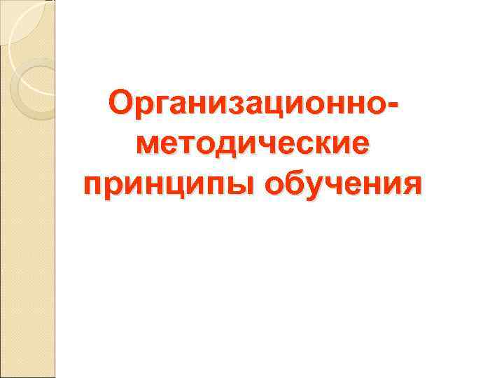 Организационнометодические принципы обучения 