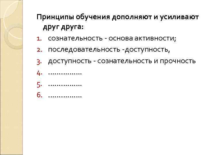 Принципы обучения дополняют и усиливают друга: 1. сознательность - основа активности; 2. последовательность -доступность,