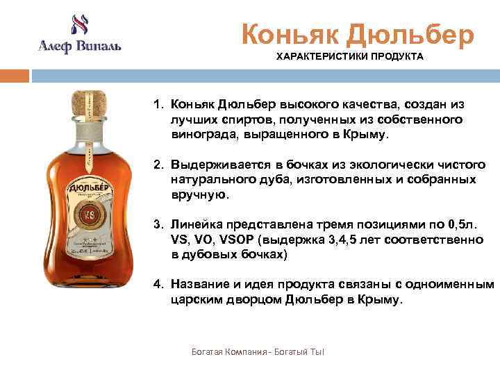 Коньяк Дюльбер ХАРАКТЕРИСТИКИ ПРОДУКТА 1. Коньяк Дюльбер высокого качества, создан из лучших спиртов, полученных
