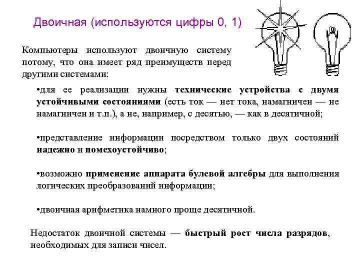 Двоичная (используются цифры 0, 1) Компьютеры используют двоичную систему потому, что она имеет ряд