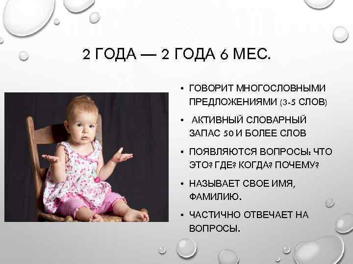 2 ГОДА — 2 ГОДА 6 МЕС. • ГОВОРИТ МНОГОСЛОВНЫМИ ПРЕДЛОЖЕНИЯМИ (3 -5 СЛОВ)