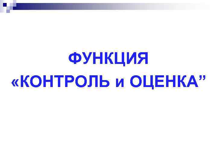 ФУНКЦИЯ «КОНТРОЛЬ и ОЦЕНКА” 