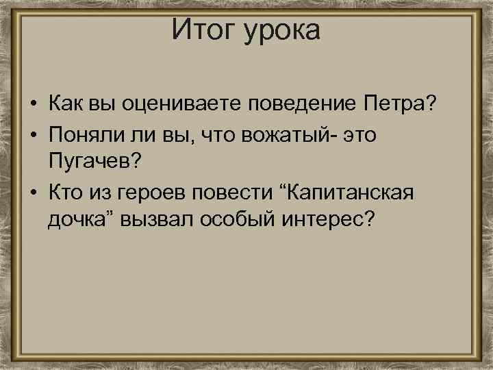 Итог урока • Как вы оцениваете поведение Петра? • Поняли ли вы, что вожатый-